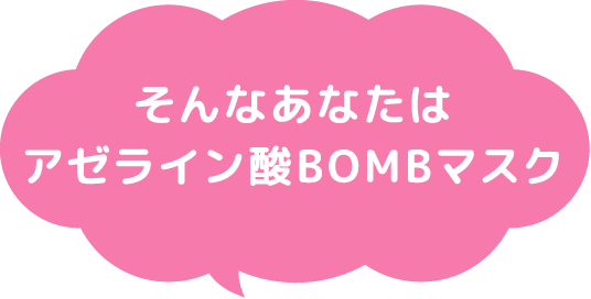 そんなあなたはアゼライン酸BOMBマスク
